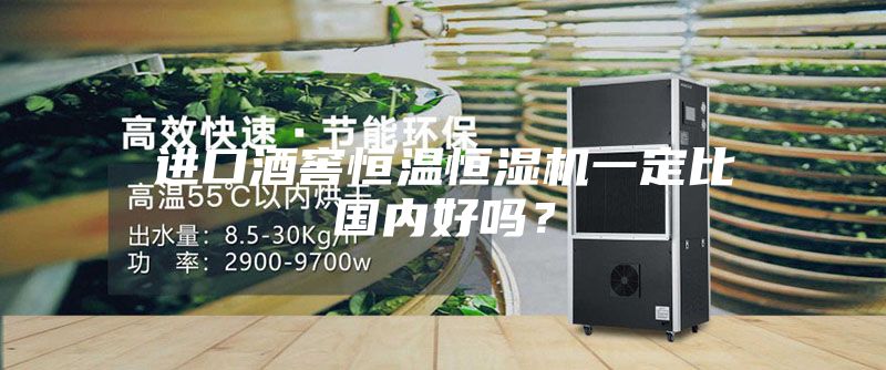 進(jìn)口酒窖恒溫恒濕機(jī)一定比國內(nèi)好嗎？