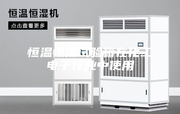 恒溫恒濕試驗箱在化工電子行業中使用