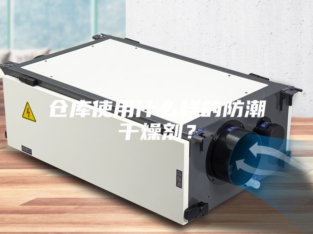 倉庫使用什么樣的防潮干燥劑？