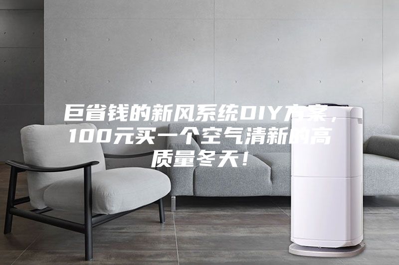 巨省錢的新風系統(tǒng)DIY方案，100元買一個空氣清新的高質(zhì)量冬天！