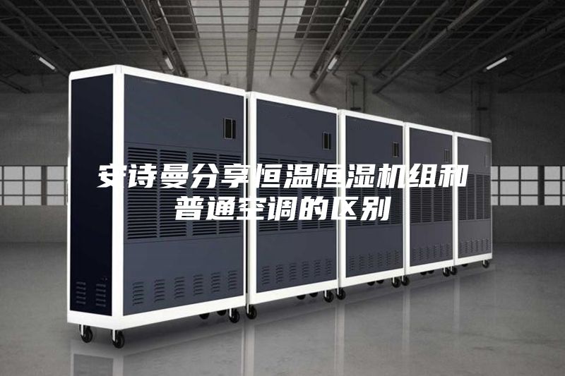 安詩曼分享恒溫恒濕機組和普通空調(diào)的區(qū)別