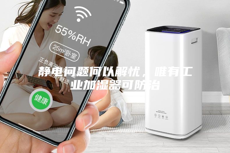 靜電問題何以解憂，唯有工業加濕器可防治