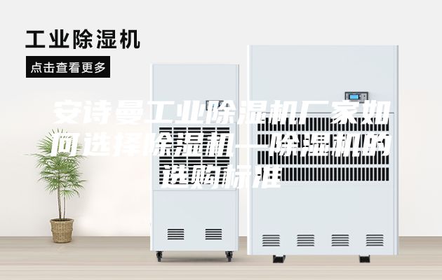 安詩曼工業(yè)除濕機(jī)廠家如何選擇除濕機(jī)—除濕機(jī)的選購標(biāo)準(zhǔn)