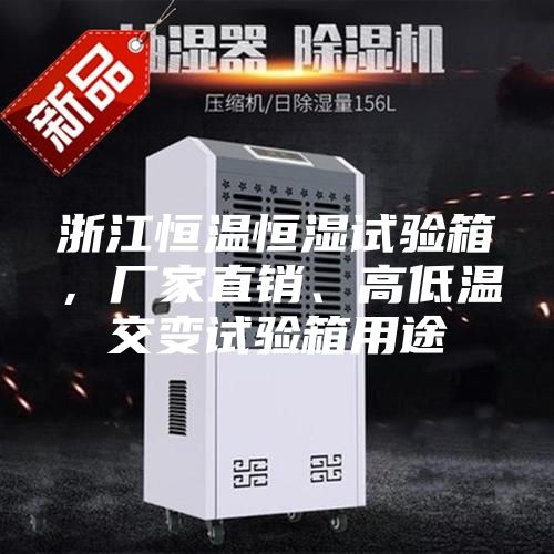 浙江恒溫恒濕試驗(yàn)箱，廠家直銷(xiāo)、高低溫交變?cè)囼?yàn)箱用途