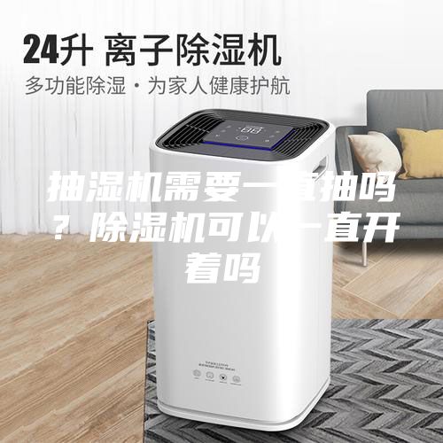 抽濕機需要一直抽嗎？除濕機可以一直開著嗎