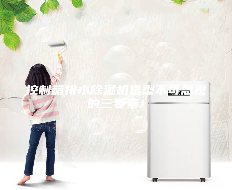 控制箱排水除濕機(jī)選型不可忽視的三要素！