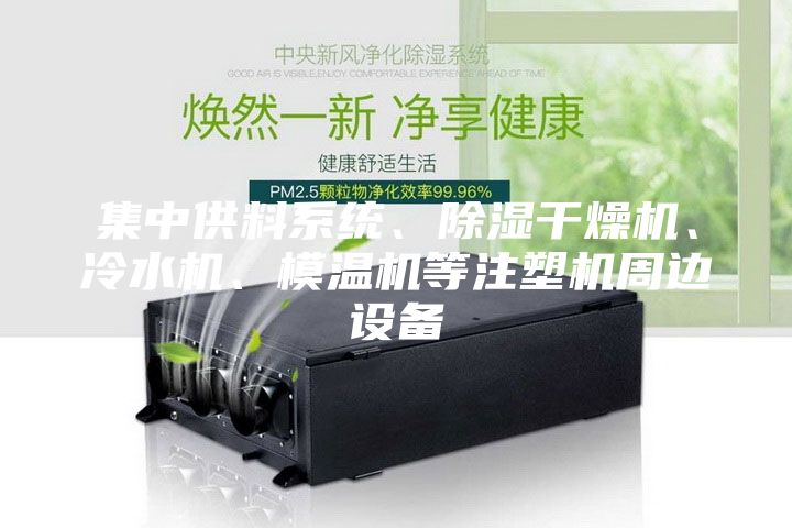 集中供料系統(tǒng)、除濕干燥機、冷水機、模溫機等注塑機周邊設(shè)備