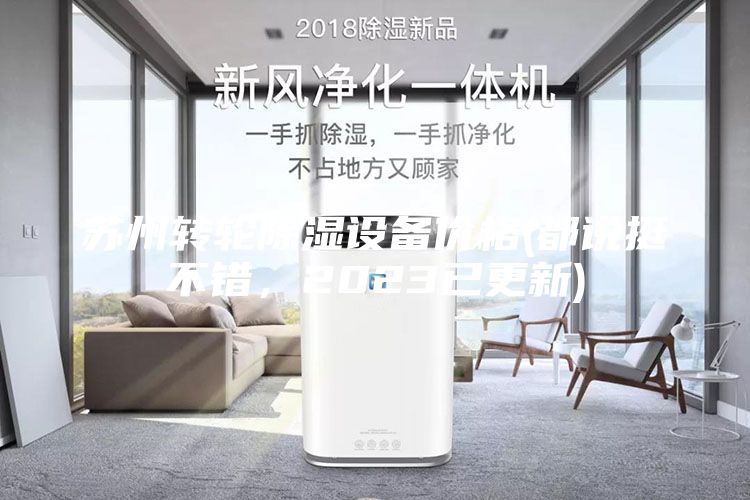 蘇州轉(zhuǎn)輪除濕設(shè)備價(jià)格(都說(shuō)挺不錯(cuò)，2023已更新)