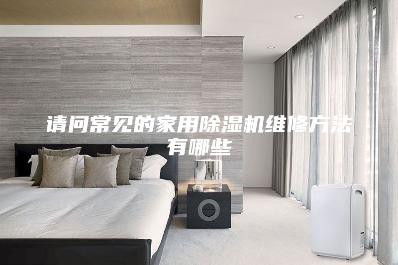 請問常見的家用除濕機維修方法有哪些