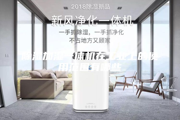 除濕加濕一體機在工業上的使用范圍有哪些