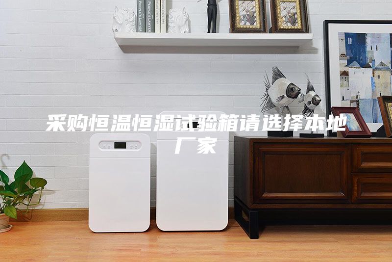 采購恒溫恒濕試驗(yàn)箱請(qǐng)選擇本地廠家