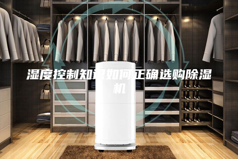 濕度控制知識(shí)如何正確選購(gòu)除濕機(jī)