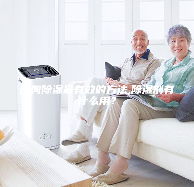 房間除濕最有效的方法,除濕劑有什么用？