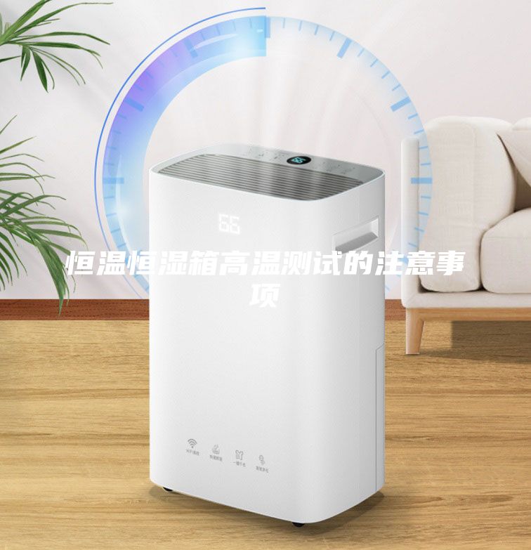 恒溫恒濕箱高溫測試的注意事項