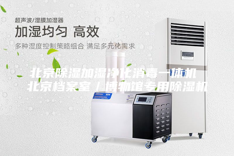 北京除濕加濕凈化消毒一體機 北京檔案室／博物館專用除濕機