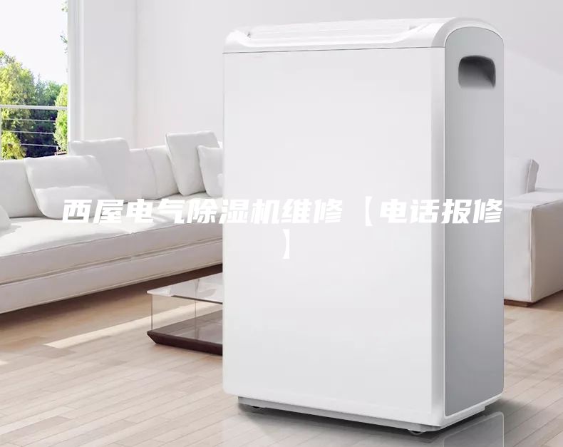 西屋電氣除濕機(jī)維修【電話報(bào)修】