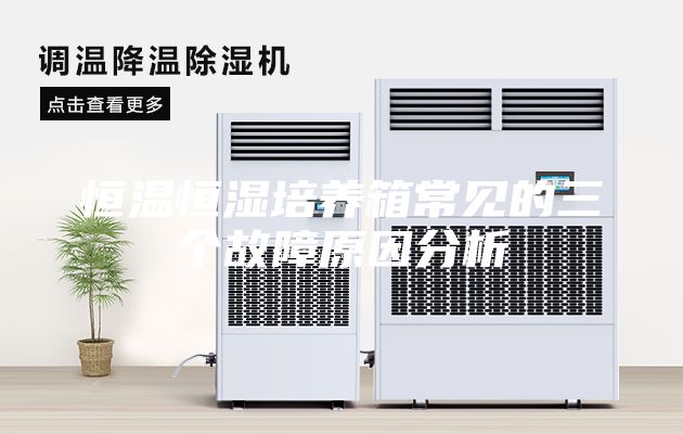 恒溫恒濕培養(yǎng)箱常見(jiàn)的三個(gè)故障原因分析